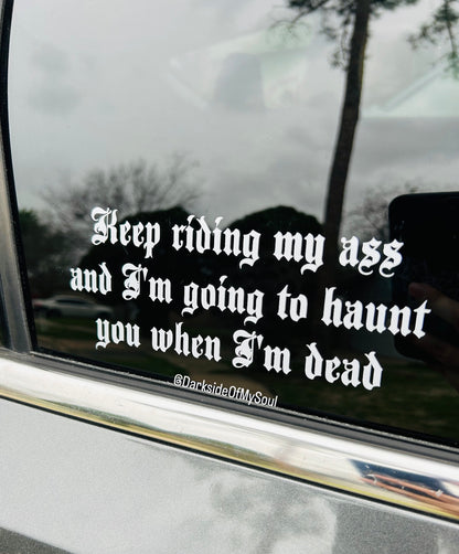 Keep Riding My Ass And I'm Going To Haunt You When I'm Dead Decal