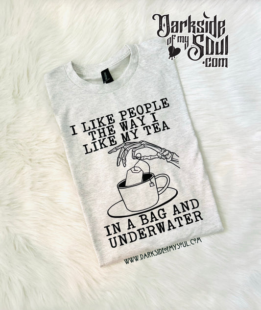 I Like People The Way I Like My Tea In A Bag And Underwater